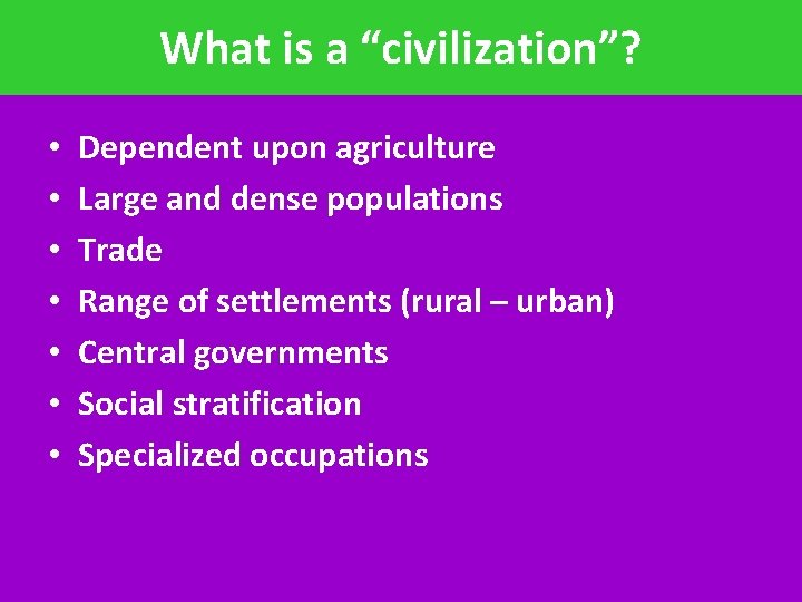 What is a “civilization”? • • Dependent upon agriculture Large and dense populations Trade