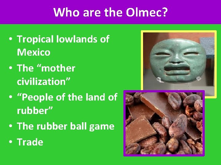 Who are the Olmec? • Tropical lowlands of Mexico • The “mother civilization” •