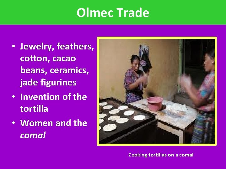 Olmec Trade • Jewelry, feathers, cotton, cacao beans, ceramics, jade figurines • Invention of