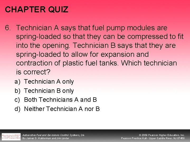 CHAPTER QUIZ 6. Technician A says that fuel pump modules are spring-loaded so that CHAPTER QUIZ 6. Technician A says that fuel pump modules are spring-loaded so that