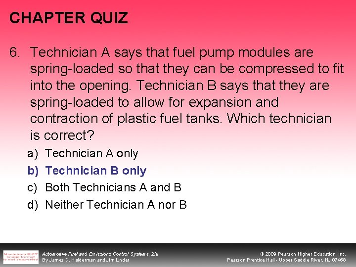 CHAPTER QUIZ 6. Technician A says that fuel pump modules are spring-loaded so that CHAPTER QUIZ 6. Technician A says that fuel pump modules are spring-loaded so that