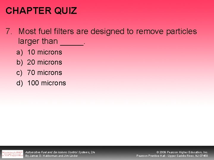 CHAPTER QUIZ 7. Most fuel filters are designed to remove particles larger than _____. CHAPTER QUIZ 7. Most fuel filters are designed to remove particles larger than _____.