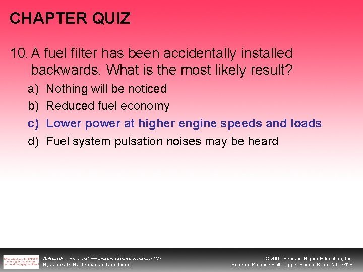 CHAPTER QUIZ 10. A fuel filter has been accidentally installed backwards. What is the CHAPTER QUIZ 10. A fuel filter has been accidentally installed backwards. What is the