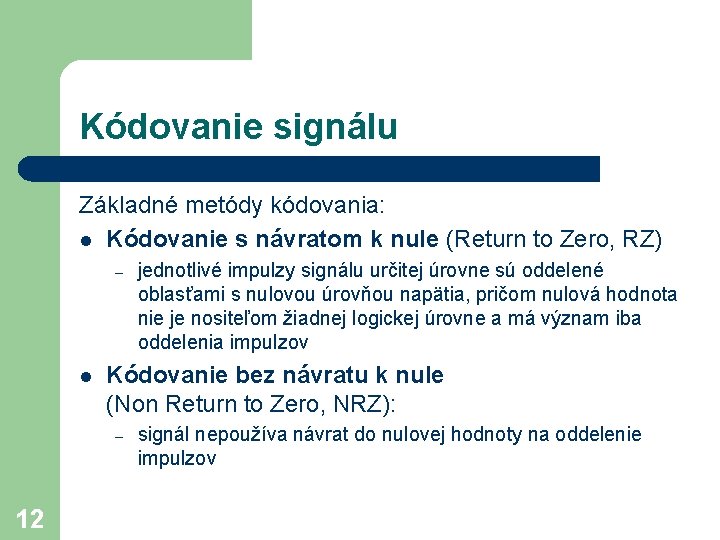 Kódovanie signálu Základné metódy kódovania: l Kódovanie s návratom k nule (Return to Zero,