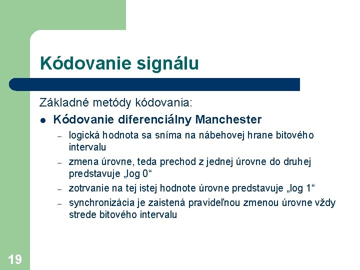 Kódovanie signálu Základné metódy kódovania: l Kódovanie diferenciálny Manchester – – 19 logická hodnota Kódovanie signálu Základné metódy kódovania: l Kódovanie diferenciálny Manchester – – 19 logická hodnota