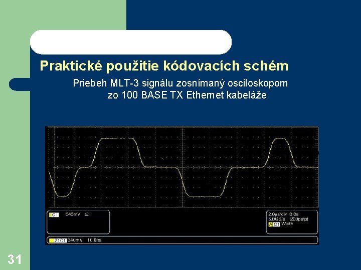 Praktické použitie kódovacích schém Priebeh MLT-3 signálu zosnímaný osciloskopom zo 100 BASE TX Ethernet