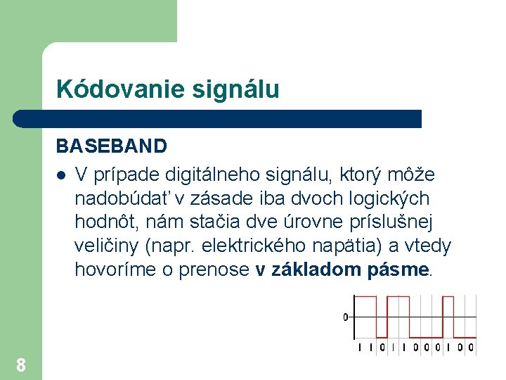 Kódovanie signálu BASEBAND l V prípade digitálneho signálu, ktorý môže nadobúdať v zásade iba