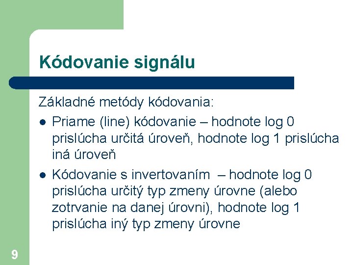 Kódovanie signálu Základné metódy kódovania: l Priame (line) kódovanie – hodnote log 0 prislúcha