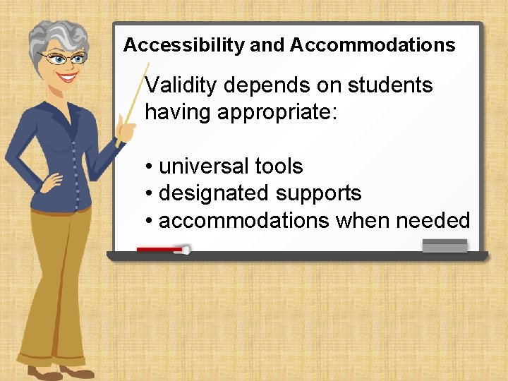 Accessibility and Accommodations Validity depends on students having appropriate: • universal tools • designated