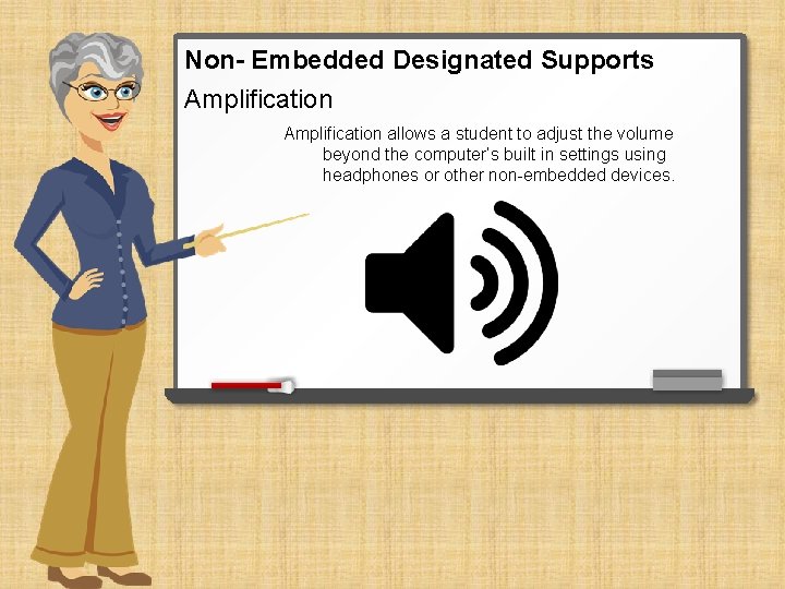 Non- Embedded Designated Supports Amplification allows a student to adjust the volume beyond the