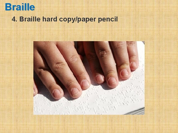Braille 4. Braille hard copy/paper pencil 