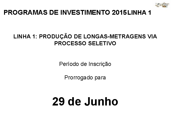 PROGRAMAS DE INVESTIMENTO 2015 LINHA 1: PRODUÇÃO DE LONGAS-METRAGENS VIA PROCESSO SELETIVO Período de