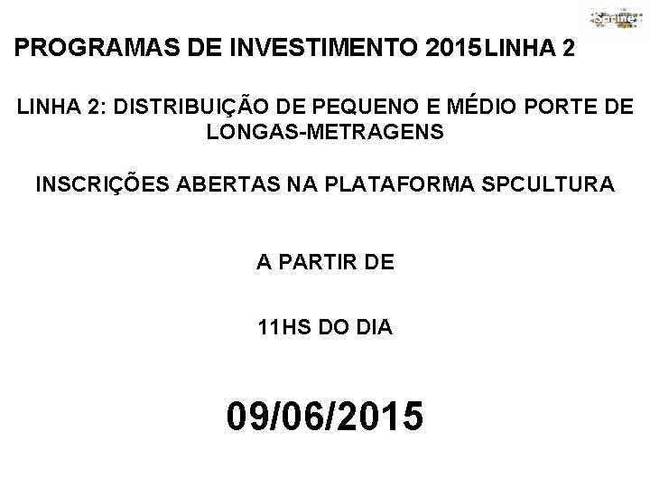 PROGRAMAS DE INVESTIMENTO 2015 LINHA 2: DISTRIBUIÇÃO DE PEQUENO E MÉDIO PORTE DE LONGAS-METRAGENS