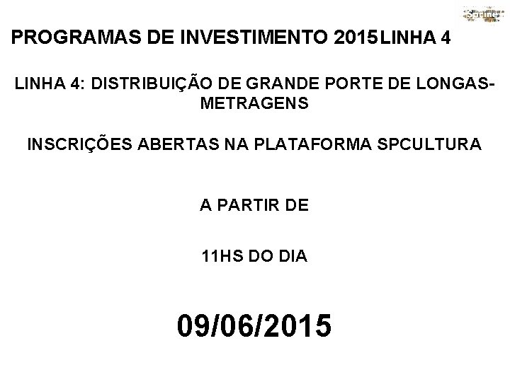 PROGRAMAS DE INVESTIMENTO 2015 LINHA 4: DISTRIBUIÇÃO DE GRANDE PORTE DE LONGASMETRAGENS INSCRIÇÕES ABERTAS