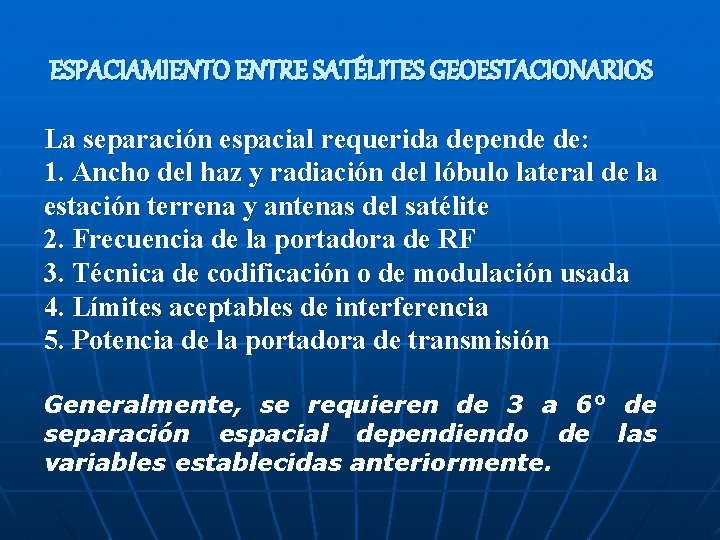 ESPACIAMIENTO ENTRE SATÉLITES GEOESTACIONARIOS La separación espacial requerida depende de: 1. Ancho del haz