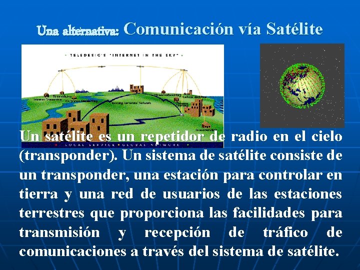 Una alternativa: Comunicación vía Satélite Un satélite es un repetidor de radio en el