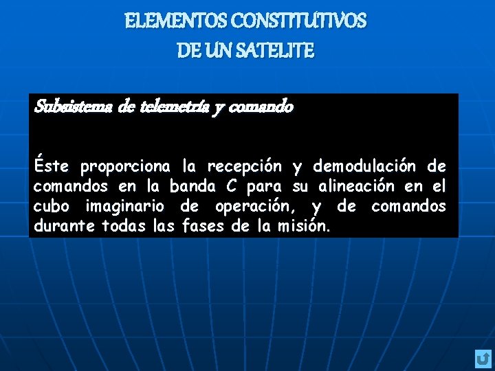 ELEMENTOS CONSTITUTIVOS DE UN SATELITE Subsistema de telemetría y comando Éste proporciona la recepción