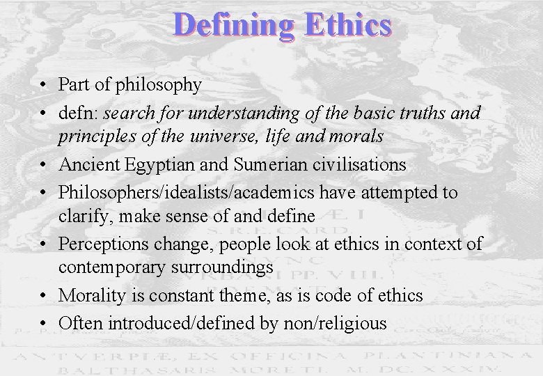 Defining Ethics • Part of philosophy • defn: search for understanding of the basic