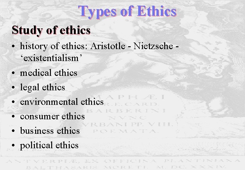 Types of Ethics Study of ethics • history of ethics: Aristotle - Nietzsche ‘existentialism’ Types of Ethics Study of ethics • history of ethics: Aristotle - Nietzsche ‘existentialism’