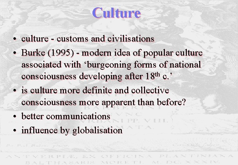Culture • culture - customs and civilisations • Burke (1995) - modern idea of