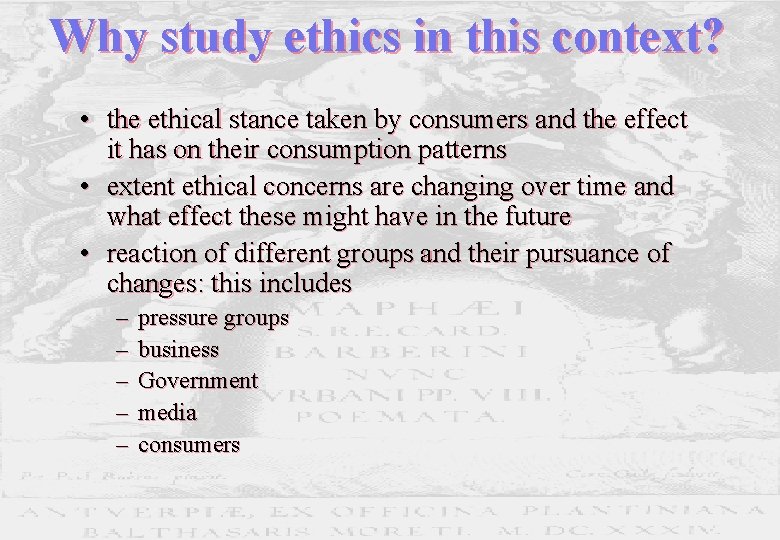 Why study ethics in this context? • the ethical stance taken by consumers and Why study ethics in this context? • the ethical stance taken by consumers and