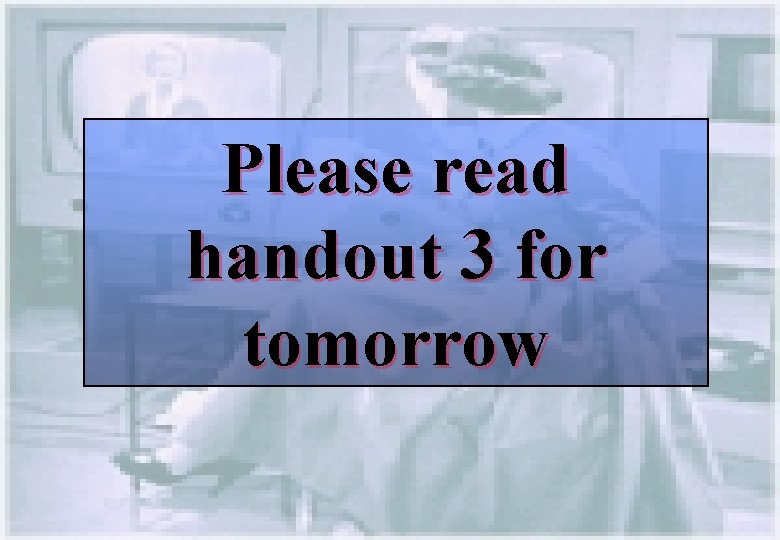 Please read handout 3 for tomorrow 