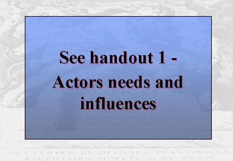 See handout 1 Actors needs and influences 