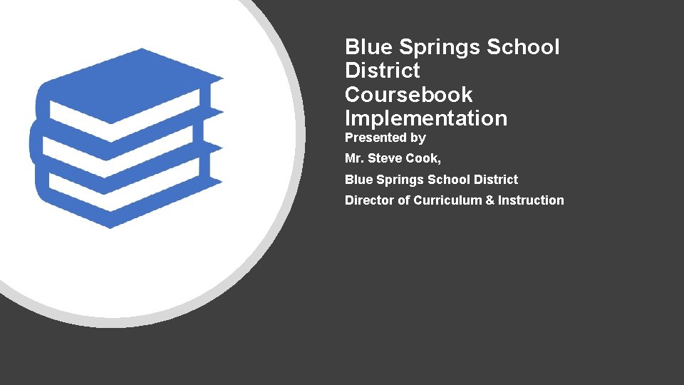 Blue Springs School District Coursebook Implementation Presented by Mr. Steve Cook, Blue Springs School