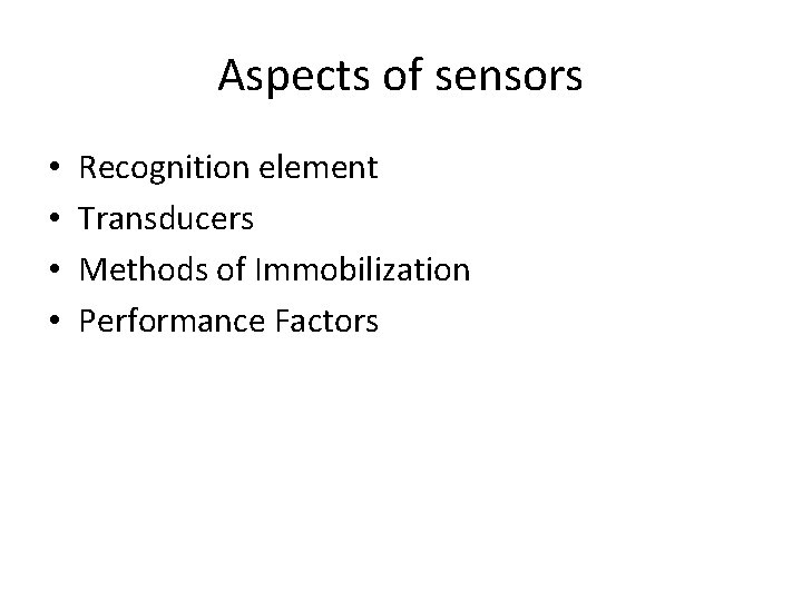 Aspects of sensors • • Recognition element Transducers Methods of Immobilization Performance Factors 