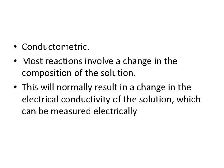 • Conductometric. • Most reactions involve a change in the composition of the • Conductometric. • Most reactions involve a change in the composition of the