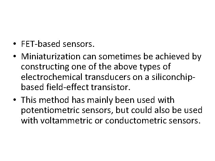 • FET-based sensors. • Miniaturization can sometimes be achieved by constructing one of • FET-based sensors. • Miniaturization can sometimes be achieved by constructing one of