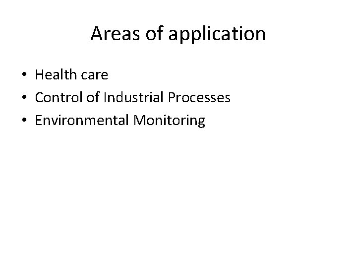 Areas of application • Health care • Control of Industrial Processes • Environmental Monitoring