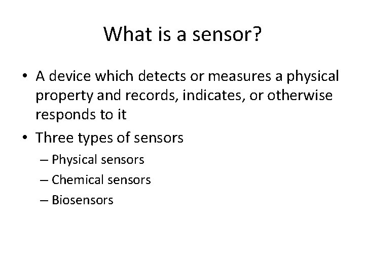What is a sensor? • A device which detects or measures a physical property What is a sensor? • A device which detects or measures a physical property