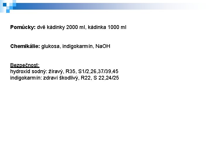 Pomůcky: dvě kádinky 2000 ml, kádinka 1000 ml Chemikálie: glukosa, indigokarmín, Na. OH Bezpečnost: Pomůcky: dvě kádinky 2000 ml, kádinka 1000 ml Chemikálie: glukosa, indigokarmín, Na. OH Bezpečnost:
