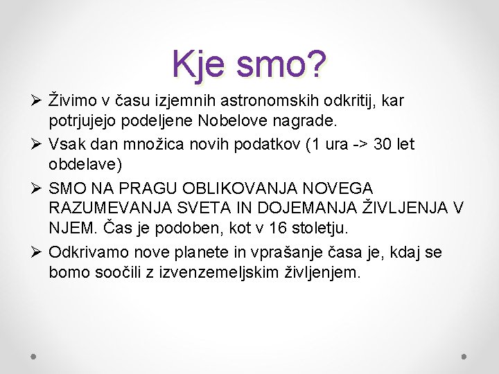 Kje smo? Ø Živimo v času izjemnih astronomskih odkritij, kar potrjujejo podeljene Nobelove nagrade.