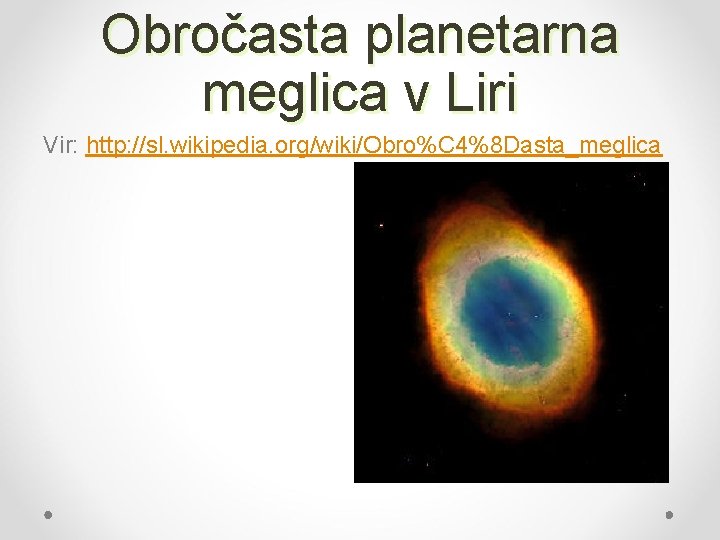 Obročasta planetarna meglica v Liri Vir: http: //sl. wikipedia. org/wiki/Obro%C 4%8 Dasta_meglica 