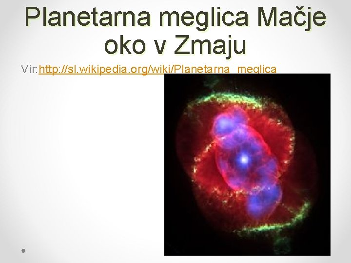 Planetarna meglica Mačje oko v Zmaju Vir: http: //sl. wikipedia. org/wiki/Planetarna_meglica 