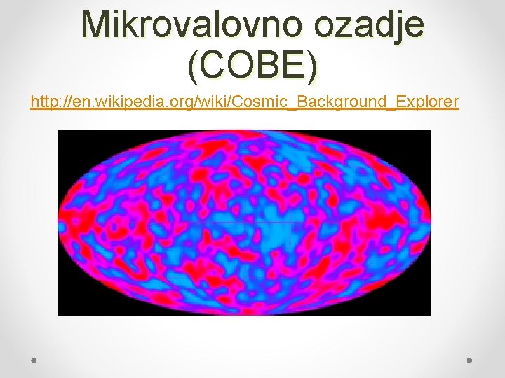 Mikrovalovno ozadje (COBE) http: //en. wikipedia. org/wiki/Cosmic_Background_Explorer 