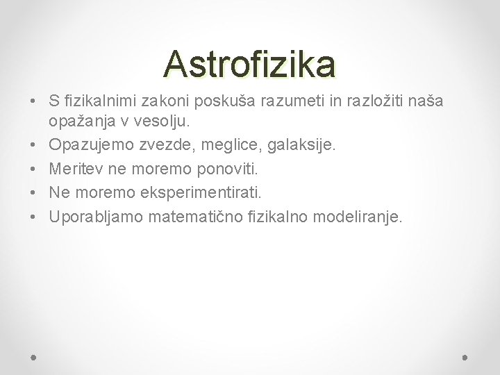 Astrofizika • S fizikalnimi zakoni poskuša razumeti in razložiti naša opažanja v vesolju. •