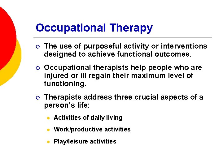 Occupational Therapy ¡ The use of purposeful activity or interventions designed to achieve functional