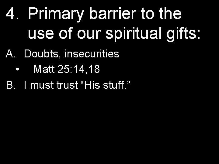 4. Primary barrier to the use of our spiritual gifts: A. Doubts, insecurities •