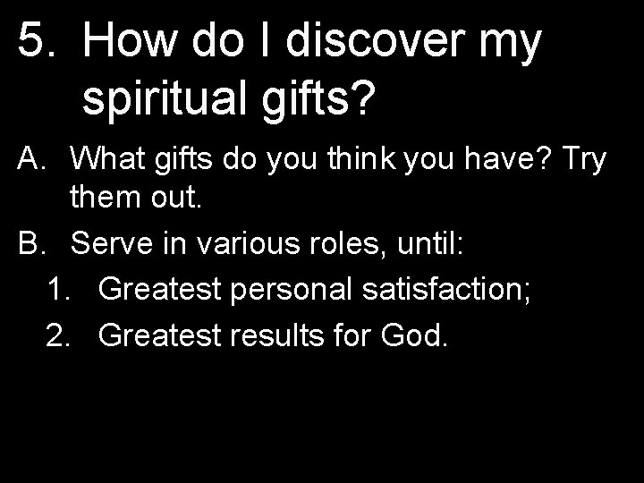 5. How do I discover my spiritual gifts? A. What gifts do you think