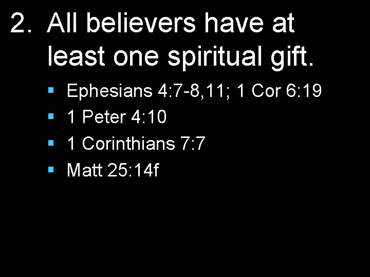 2. All believers have at least one spiritual gift. § § Ephesians 4: 7
