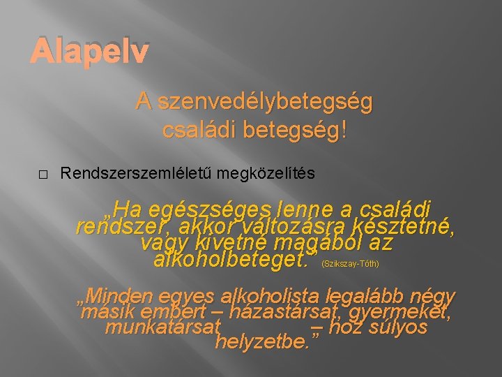 Alapelv A szenvedélybetegség családi betegség! � Rendszerszemléletű megközelítés „Ha egészséges lenne a családi rendszer,