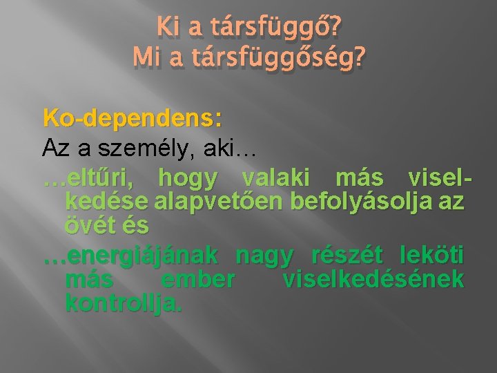 Ki a társfüggő? Mi a társfüggőség? Ko-dependens: Az a személy, aki… …eltűri, hogy valaki