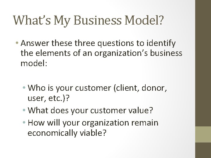 What’s My Business Model? • Answer these three questions to identify the elements of