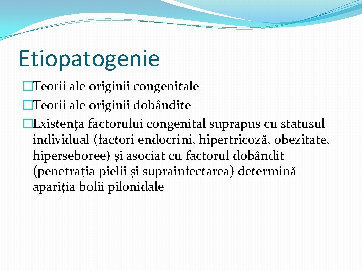 Etiopatogenie �Teorii ale originii congenitale �Teorii ale originii dobândite �Existența factorului congenital suprapus cu