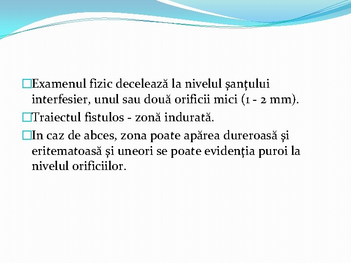 �Examenul fizic decelează la nivelul şanţului interfesier, unul sau două orificii mici (1 -