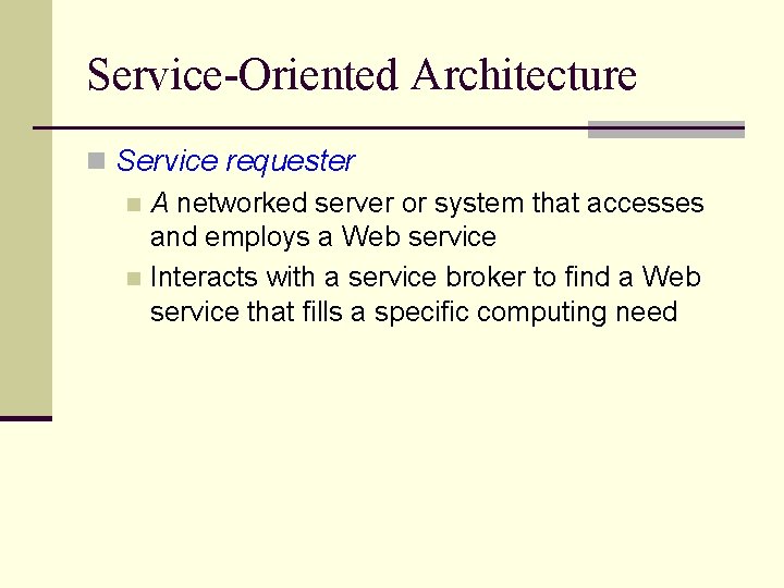 Service-Oriented Architecture n Service requester n A networked server or system that accesses and