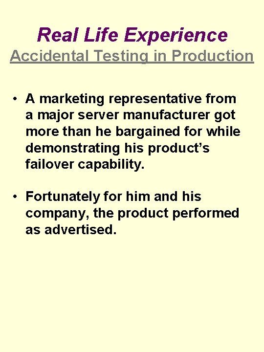 Real Life Experience Accidental Testing in Production • A marketing representative from a major Real Life Experience Accidental Testing in Production • A marketing representative from a major
